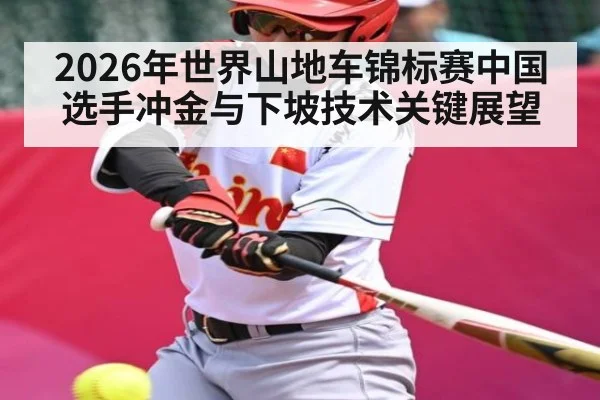 2026年世界山地车锦标赛中国选手冲金与下坡技术关键展望