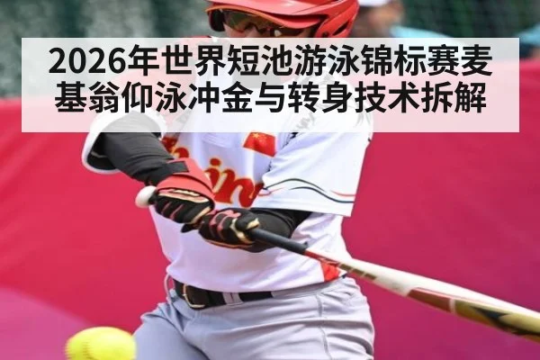 2026年世界短池游泳锦标赛麦基翁仰泳冲金与转身技术拆解