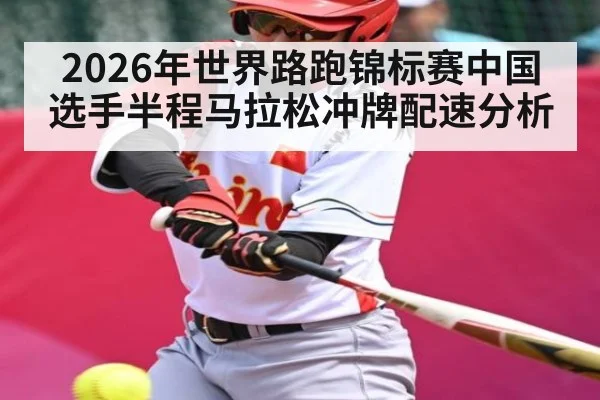 2026年世界路跑锦标赛中国选手半程马拉松冲牌配速分析